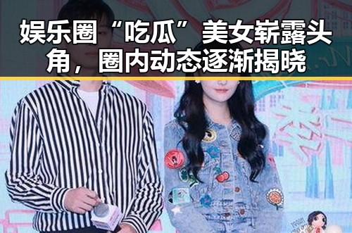 娱乐圈“吃瓜”美女崭露头角，圈内动态逐渐揭晓