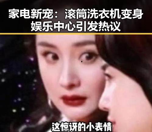 家电新宠：滚筒洗衣机变身娱乐中心引发热议