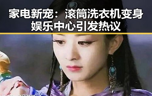 家电新宠：滚筒洗衣机变身娱乐中心引发热议