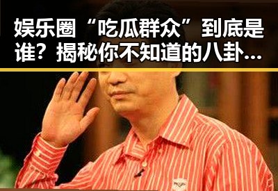 娱乐圈“吃瓜群众”到底是谁？揭秘你不知道的八卦秘密