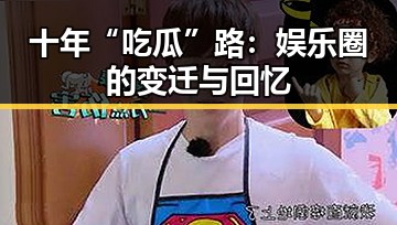 十年“吃瓜”路：娱乐圈的变迁与回忆