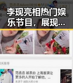 李现亮相热门娱乐节目，展现多面魅力引热议
