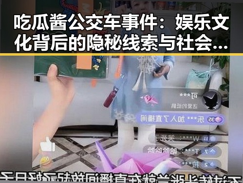 吃瓜酱公交车事件：娱乐文化背后的隐秘线索与社会映照